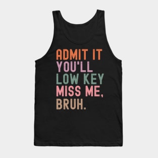 Admit It You'll Low Key Miss Me Bruh Tank Top